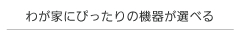 �킪�Ƃɂ҂�����̋@�킪�I�ׂ�