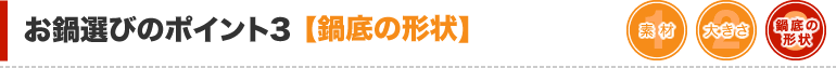 お鍋選びのポイント3 鍋底の形状