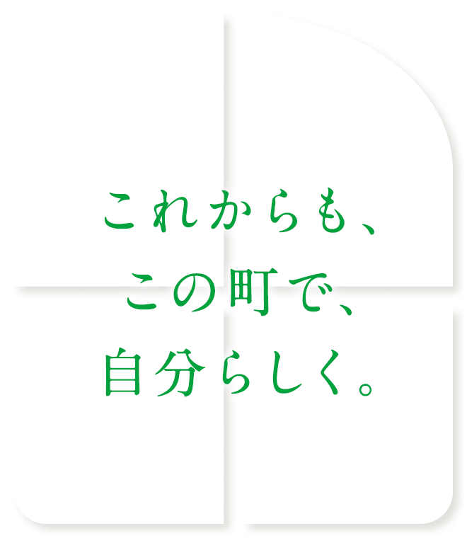 これからもこの町で自分らしく