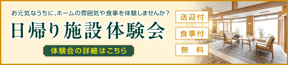 お元気なうちに、ホームの雰囲気や食事を体験しませんか？　日帰り施設体験会［体験会の詳細はこちら］（送迎付）（食事付）（無料）