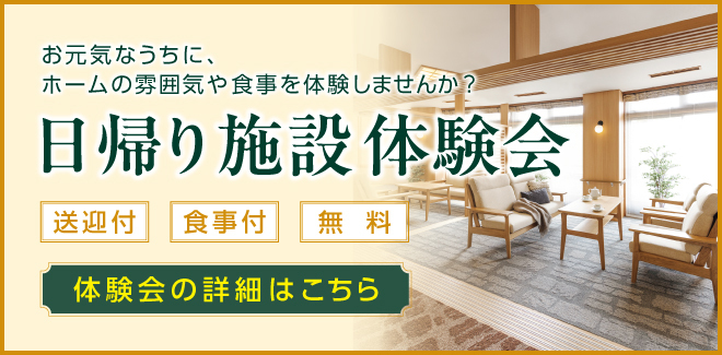 お元気なうちに、ホームの雰囲気や食事を体験しませんか？　日帰り施設体験会［体験会の詳細はこちら］（送迎付）（食事付）（無料）