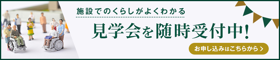 施設でのくらしがよくわかる 見学会を随時受付中！ お申し込みはこちらから
