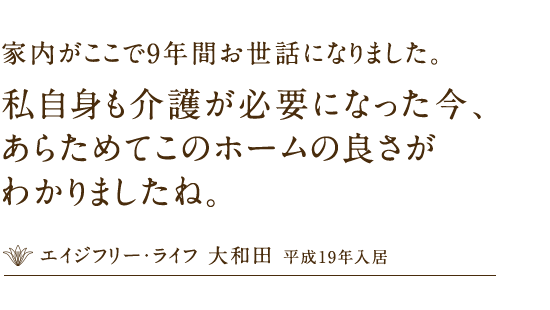 家内がここで9年間お世話になりました。私自身も介護が必要になった今、あらためてこのホームの良さがわかりましたね。