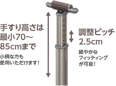 小柄な方も使用いただけます！手すり高さは最小70～85cmまで 細やかなフィッティングが可能！調整ピッチ2.5cm