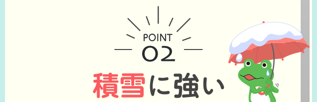 POINT02 積雪に強い