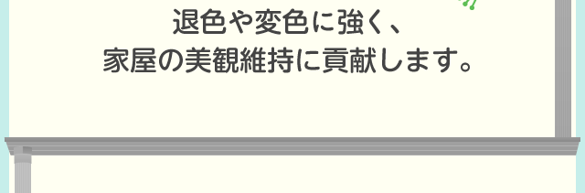 退色や変色に強く、家屋の美観維持に貢献します。
