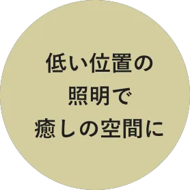 低い位置の照明で癒しの空間に