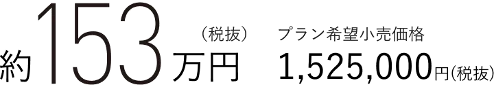 約153万円（税抜）　プラン希望小売価格1,525,000円(税抜)