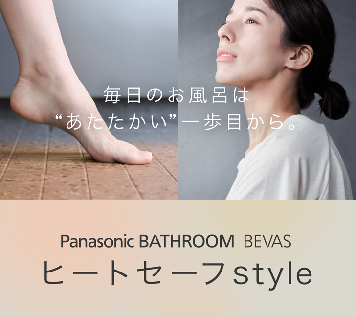 毎日のお風呂は“あたたかい”一歩目から。　Panasonic BATHROOM BEVAS ヒートセーフstyle