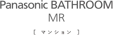 Panasonic BATHROOM MR［マンションリノベーション］