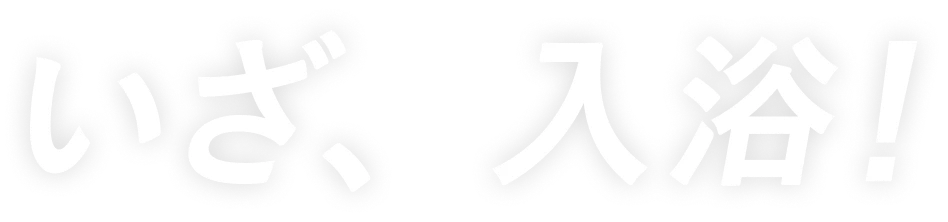 いざ、入浴!