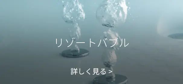 リゾートバブル 詳しく見る