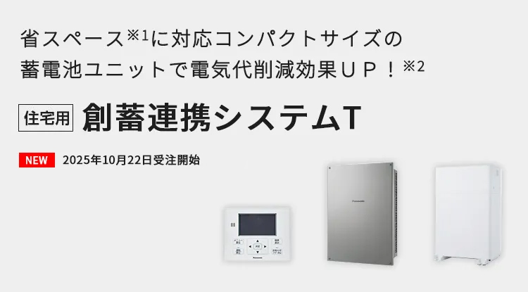 省スペース※1に対応コンパクトサイズの蓄電池ユニットで電気代削減効果ＵＰ！※2 [住宅用]創蓄連携システムT