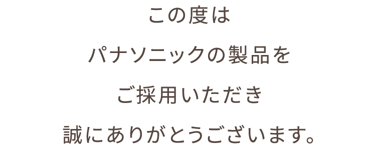 この度はパナソニックの製品をご採用いただき誠にありがとうございます。