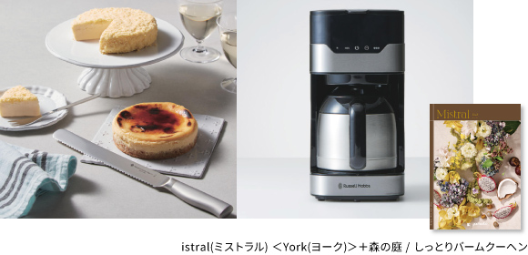 istral(ミストラル) ＜York(ヨーク)＞＋森の庭 / しっとりバームクーヘン
