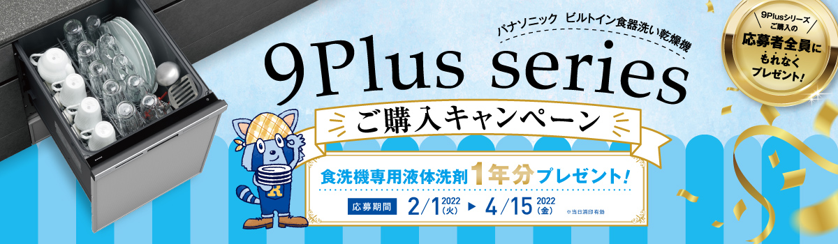 9Plus series（パナソニックビルトイン食洗機洗い乾燥機）ご購入キャンペイン【食洗機専用液体洗剤１年分プレゼント！応募期間：2022/2/1（火）～2022/4/15（金）】（9Plusシリーズご購入の応募者全員にもれなくプレゼント！）