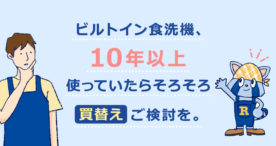 ビルトイン食洗機、10年以上使っていたらそろそろ買替えご検討を。買替え（交換）のポイント