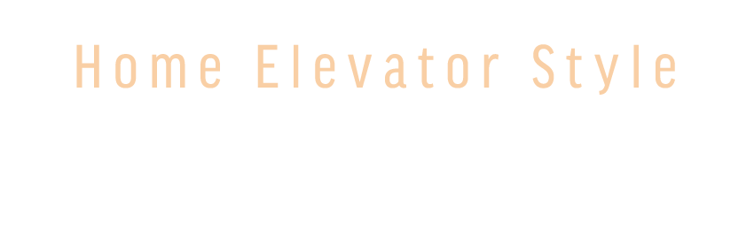 Home Elevator Style 暮らしを、もっと自由に。もっと自分らしく。ホームエレベーターだから、できること。
