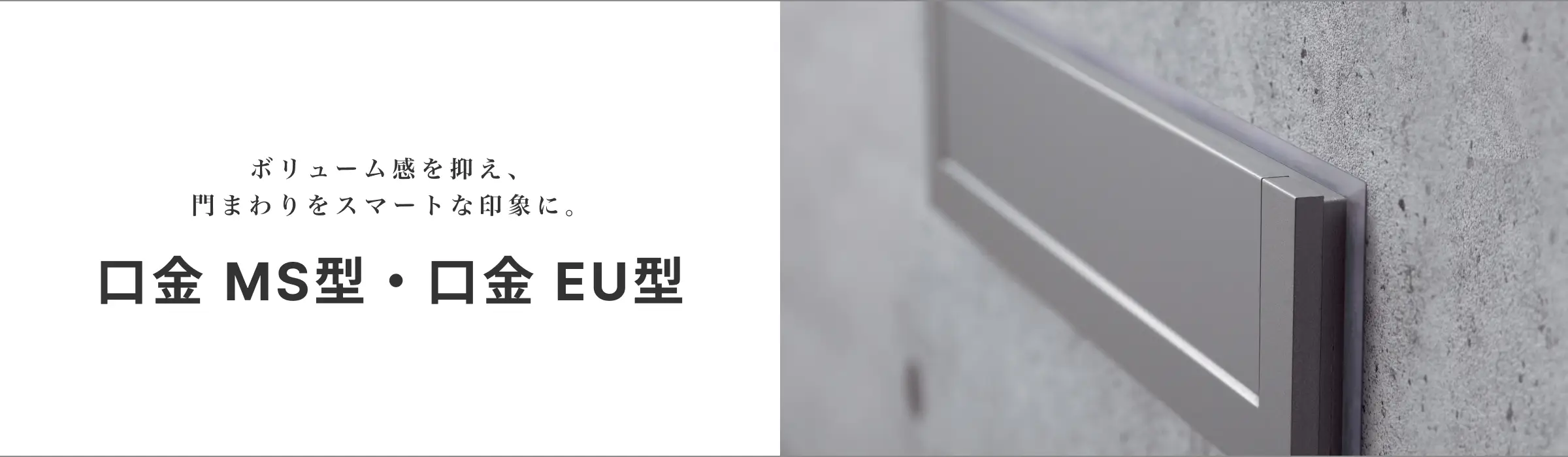ボリュームを抑え、門周りをスマートな印象に。口金 MS型・口金 EU型