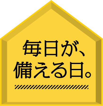 毎日が、備える日。