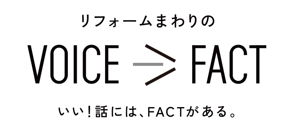 リフォームのVOICE→FACT いい!話には、FACT(ファクト)がある!