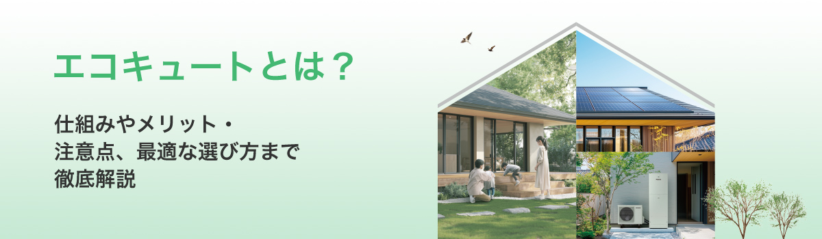 エコキュートとは？ 仕組みやメリット・注意点、最適な選び方まで徹底解説