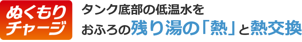 ぬくもりチャージ,タンク底部の低温水をおふろの残り湯の「熱」と熱交換