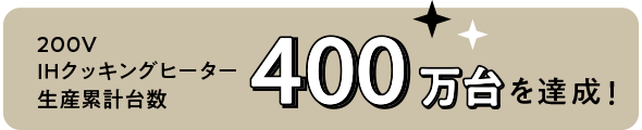 200VIHクッキングヒーター生産累計台数400万台を達成!