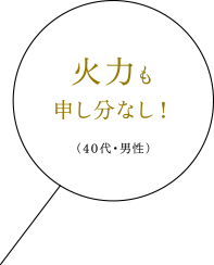 火力も申し分なし！（40代・男性）