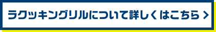 ラクッキングリルについて詳しくはこちら