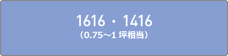 1616・1416（0.75?1坪相当）