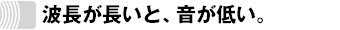 波長が長いと、音が低い。