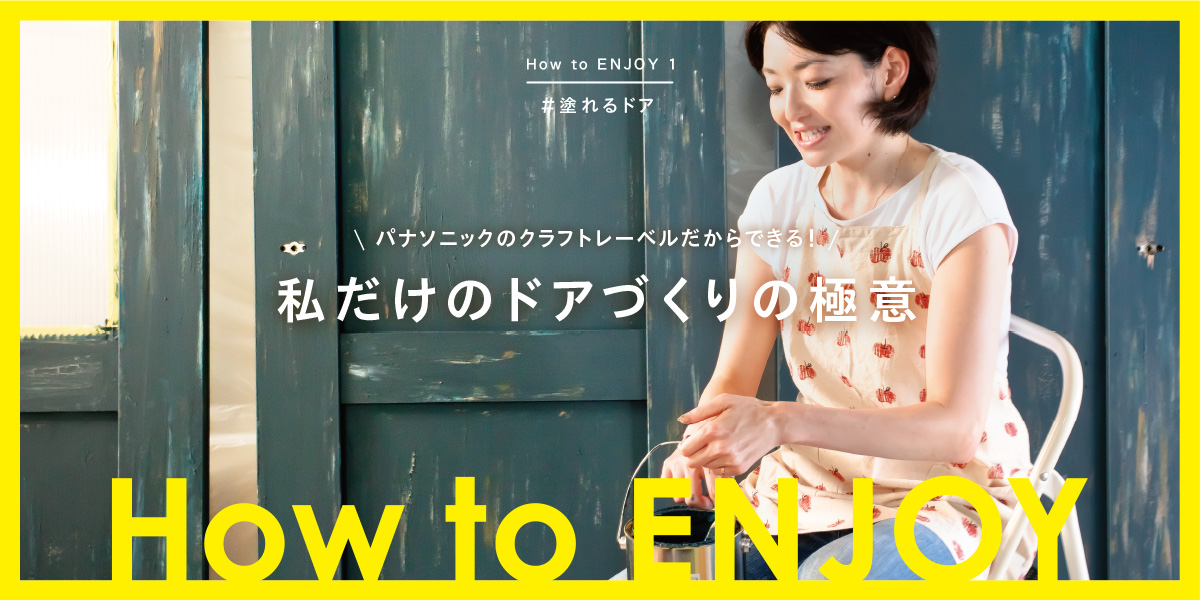 How to ENJOY 1 ＃塗れるドア パナソニックのクラフトレーベルだからできる！ 私だけのドアづくりの極意