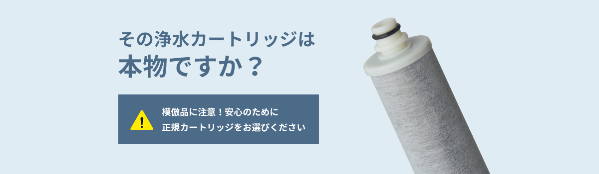 その浄水カートリッジは本物ですか？模倣品に注意！安心のために正規カートリッジをお選びください