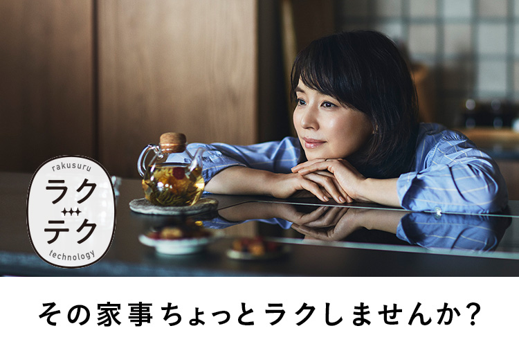 石田ゆり子　その家事ちょっとラクしませんか？［ラクテク - ラクするテクノロジー］