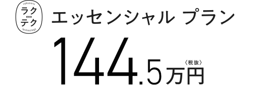 ラクテクエッセンシャルプラン 144.5万円〈税抜〉