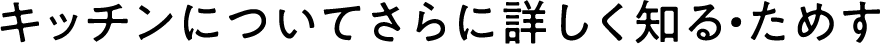 キッチンについてさらに詳しく知る・ためす