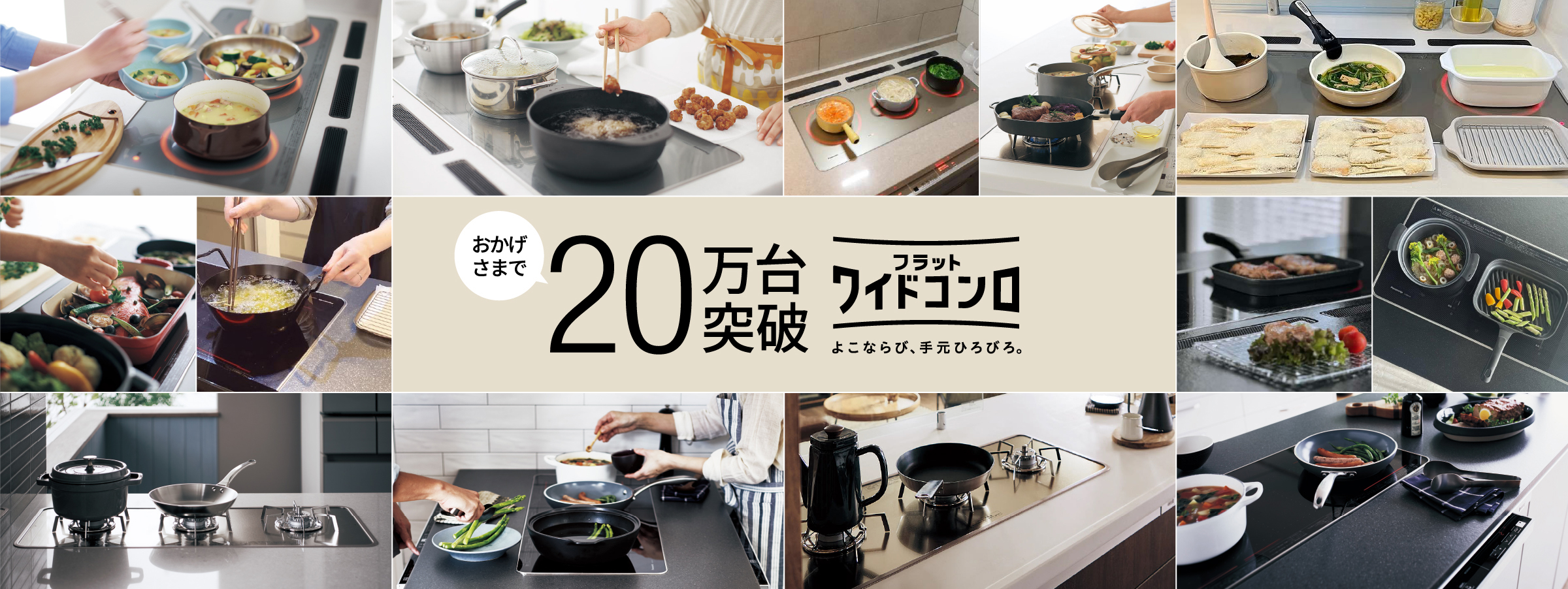 おかげさまで20万台突破達成　フラットワイドコンロよこならび、手元ひろびろ。