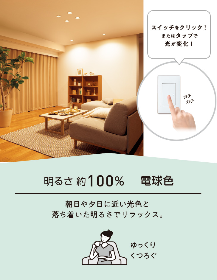 明るさ約100％ 電球色 朝日や夕日に近い光色と落ち着いた明るさでリラックス。ゆっくりくつろぐ