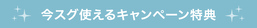 今スグ使えるキャンペーン特典
