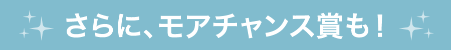 さらに、モアチャンス賞も