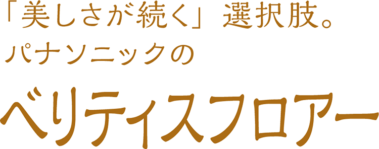 「美しさが続く」選択肢。パナソニックのベリティスフロアー