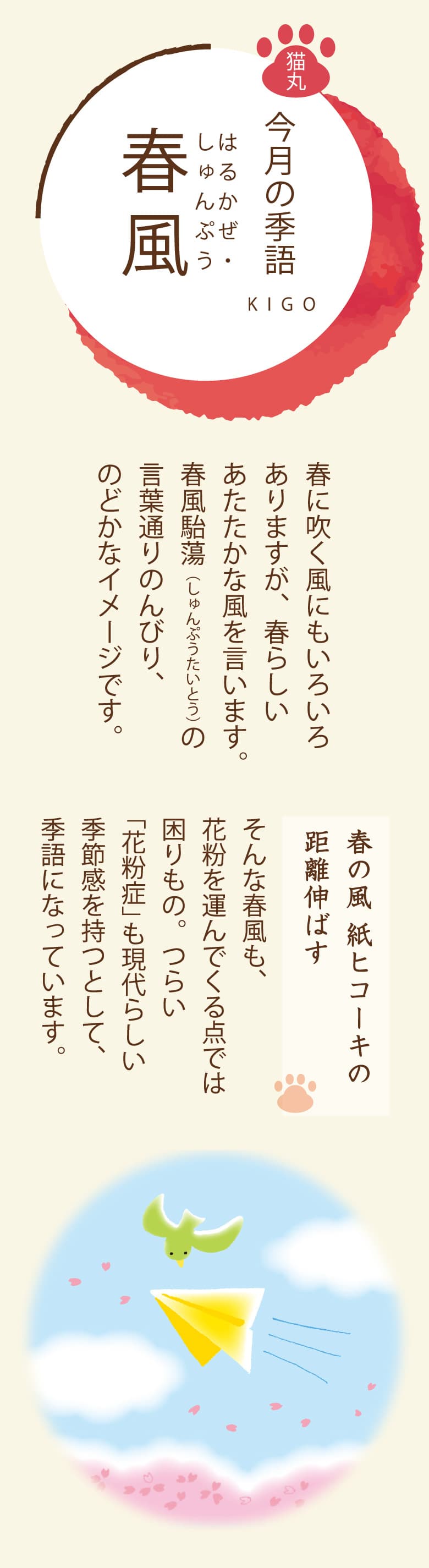 ［今月の季語］春風（はるかぜ・しゅんぷう） 春に吹く風にもいろいろありますが、春らしいあたたかな風を言います。春風駘蕩（しゅんぷうたいとう）の言葉通りのんびり、のどかなイメージです。