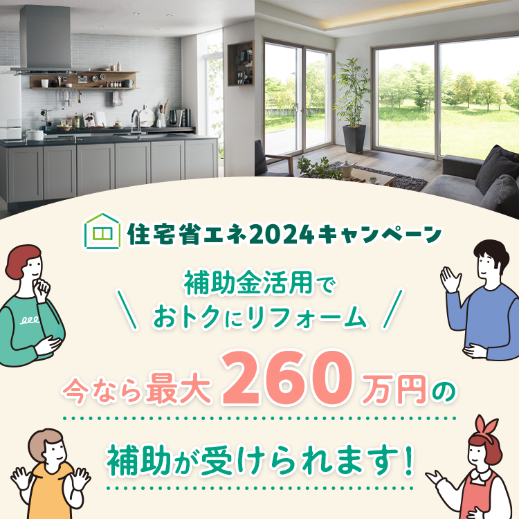 住宅省エネ2024キャンペーン 補助金活用でおトクにリフォーム 今なら最大260万円の補助が受けられます！