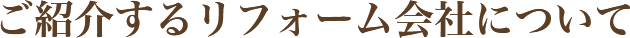 ご紹介するリフォーム会社について
