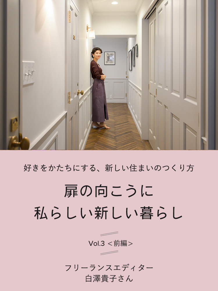 好きをかたちにする、新しい住まいのつくり方　扉の向こうに私らしい新しい暮らしvol.3（前編）