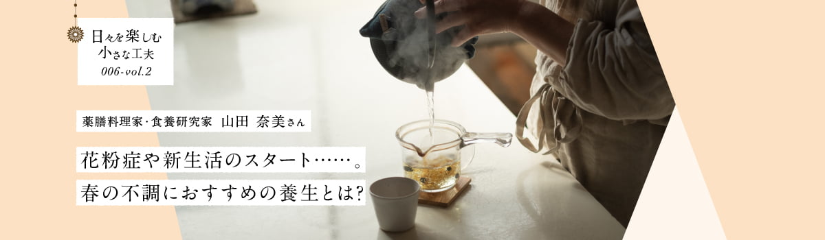 日々を楽しむ小さな工夫006-vol2 花粉症や新生活のスタート……。春の不調におすすめの養生とは？