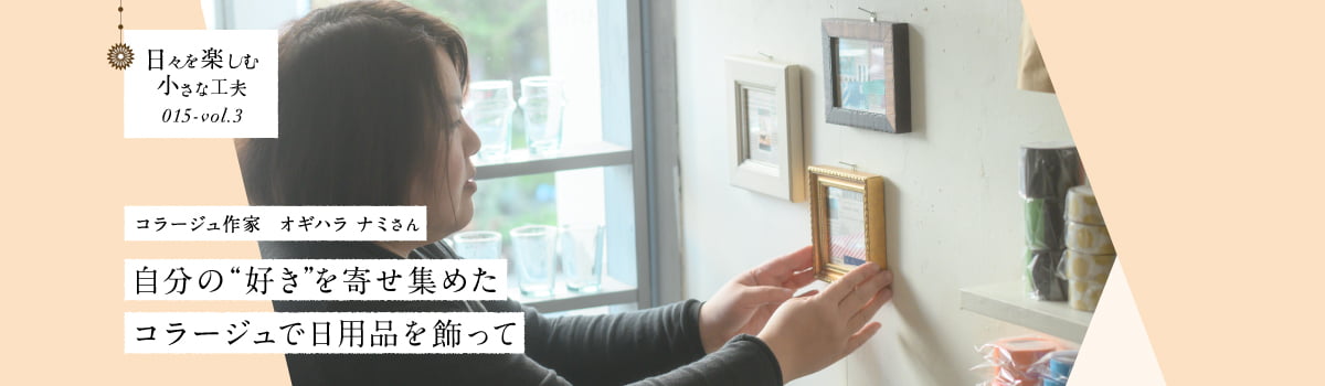 日々を楽しむ小さな工夫015-vol3 自分の“好き”を寄せ集めたコラージュで日用品を飾って