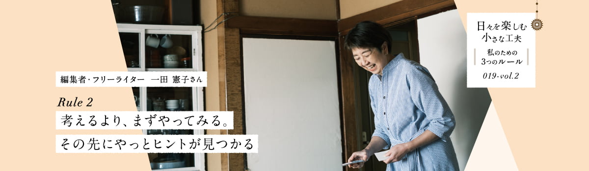 日々を楽しむ小さな工夫019-vol2 考えるより、まずやってみる。その先にやっとヒントが見つかる