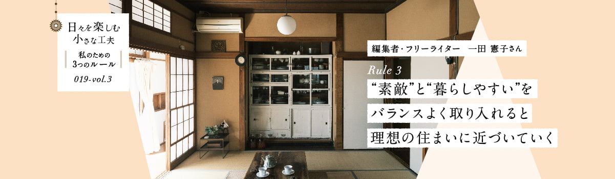 日々を楽しむ小さな工夫019-vol3 “素敵”と“暮らしやすい”をバランスよく取り入れると理想の住まいに近づいていく